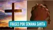 Semana Santa 2024: Frases y Oraciones para Meditar y Compartir