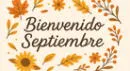 ¡Bienvenido, septiembre! 60 frases bonitas y llenas de inspiración para empezar el mes con energía