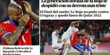 Prensa chilena en shock por perder ante Uruguay y así reaccionan tras la salida de La Roja del mundial