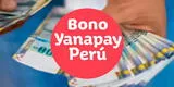 Consulta Bono Yanapay: ingresa al LINK OFICIAL para saber si te toca cobrar HOY lunes 4
