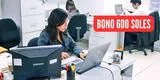 Bono 600 soles: Conoce la FECHA OFICIAL de pago para trabajadores del sector público