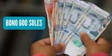 Bono de S/600 para familias peruanas: revisa AQUÍ con tu DNI si puedes cobrarlo y desde cuándo