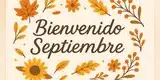 ¡Bienvenido, septiembre! 60 frases bonitas y llenas de inspiración para empezar el mes con energía