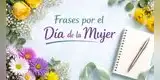 100 Frases CORTAS Y BONITAS por el Día de la Mujer: mensajes para dedicar este 8 de marzo