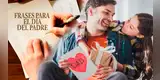 Día del Padre 2026: las mejores frases para dedicar a papá y demostrarle todo tu amor y gratitud
