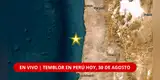 TEMBLOR en Perú HOY, 30 de agosto de 2026: ¿A qué HORA y DÓNDE se registró el ÚLTIMO SISMO, según IGP?