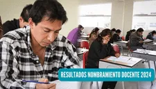 Resultados de examen Nombramiento Docente 2024: revisa la LISTA COMPLETA de ingresantes