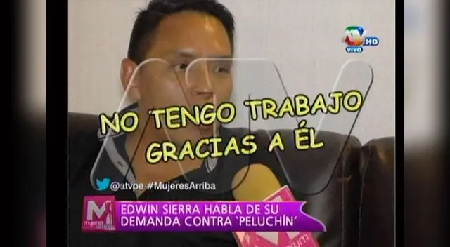 Edwin Sierra no tiene trabajo y culpa a Peluchín. Edwin Sierra no tiene trabajo y culpa a Peluchín.