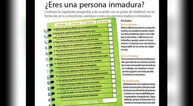 Contesta las siguientes preguntas y de acuerdo con su grado de similitud con tu forma de ser o a situaciones averigua si eres una persona madura o inmadura. Contesta las siguientes preguntas y de acuerdo con su grado de similitud con tu forma de ser o a situaciones averigua si eres una persona madura o inmadura.