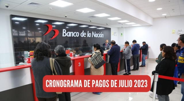 Conoce el cronograma actualizado de pagos de julio en el Banco de la Nación.